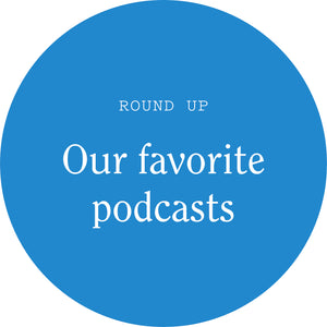 Our Favorite Podcasts Round-up