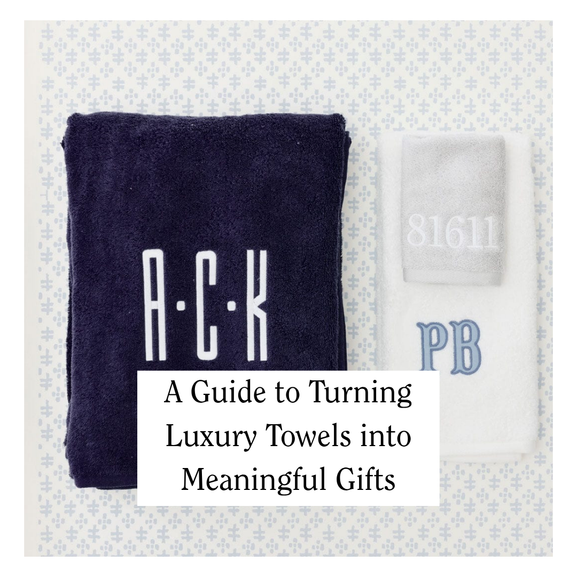 Thoughtful Personalization: A Guide to Turning Luxury Towels into Meaningful Gifts